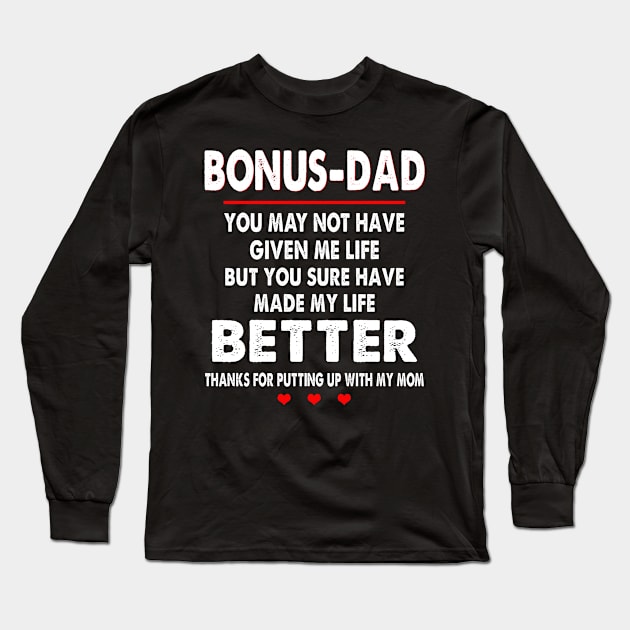 Bonus-Dad You May Not Have Given Me Life But You Sure Have Made My Life Better Thanks For Putting Up With My Mom Long Sleeve T-Shirt by WoowyStore